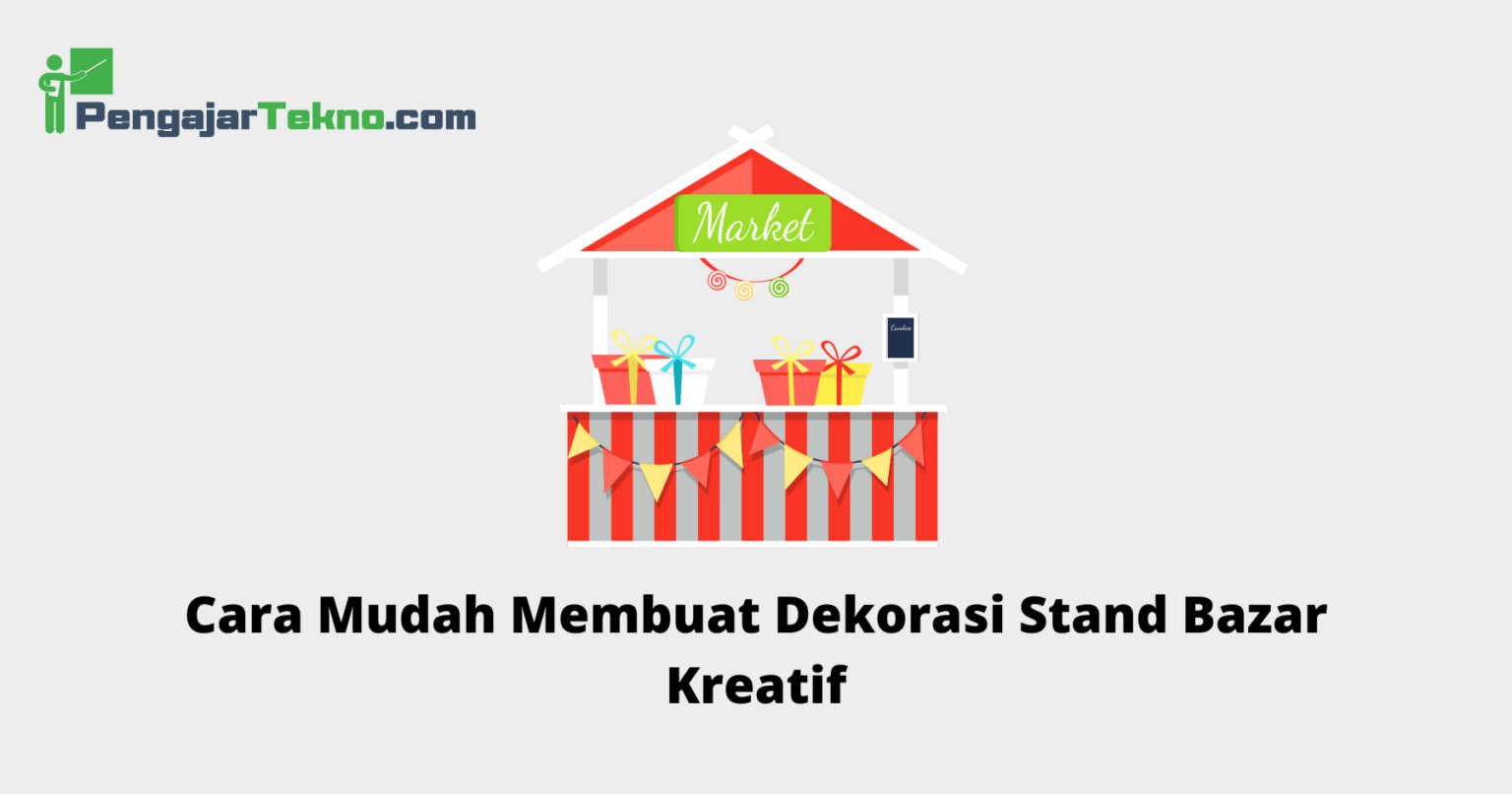 Cara Mudah Membuat Dekorasi Stand Bazar Kreatif Pengajar Tekno