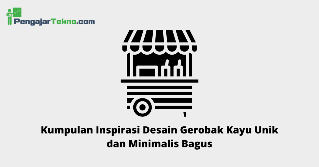 Kumpulan Inspirasi Desain Gerobak Kayu Unik Dan Minimalis Bagus